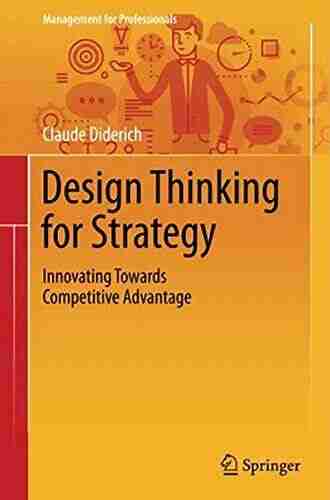 Design Thinking For Strategy: Innovating Towards Competitive Advantage (Management For Professionals)