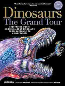 Dinosaurs The Grand Tour Second Edition: Everything Worth Knowing About Dinosaurs from Aardonyx to Zuniceratops