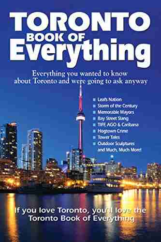 Toronto of Everything: Everything You Wanted to Know About Toronto and Were Going to Ask Anyway