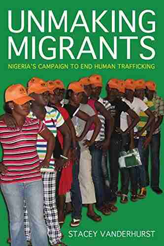 Unmaking Migrants: Nigeria s Campaign to End Human Trafficking (Police/Worlds: Studies in Security Crime and Governance)