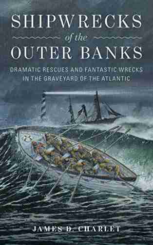 Shipwrecks Of The Outer Banks: Dramatic Rescues And Fantastic Wrecks In The Graveyard Of The Atlantic