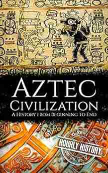 Aztec Civilization: A History From Beginning To End (Mesoamerican History)