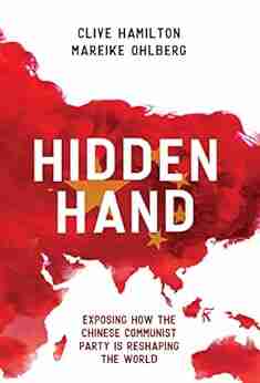 Hidden Hand: Exposing How the Chinese Communist Party is Reshaping the World