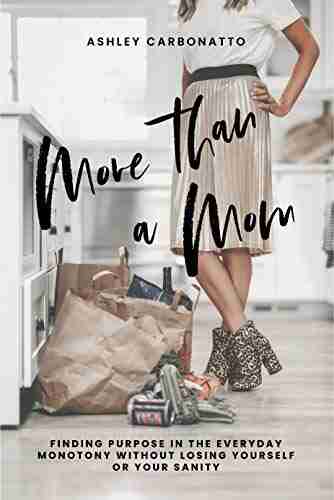 More Than A Mom: Finding Purpose In The Everyday Monotony Without Losing Yourself Or Your Sanity