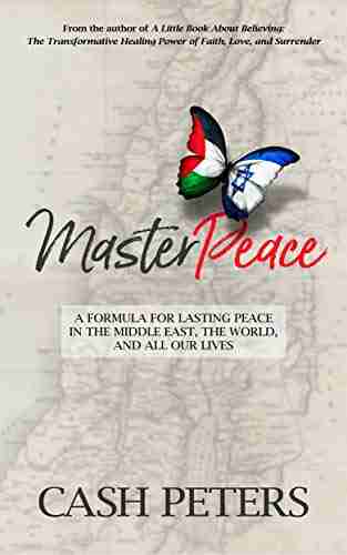 MasterPeace: A Formula For Lasting Peace In The Middle East the World And All Our Lives