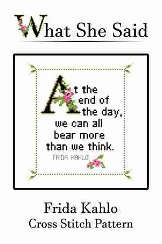 Frida Kahlo Quote Cross Stitch Pattern: At The End Of The Day We Can All Bear More Than We Think