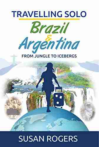 Brazil And Argentina: From Jungle To Icebergs (Travelling Solo 2)