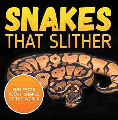 Snakes That Slither: Fun Facts About Snakes of The World: Snakes for Kids Herpetology (Children s Zoology Books)