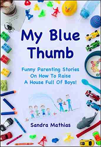 My Blue Thumb: Funny Parenting Stories On How To Raise A House Full Of Boys (Don T Call C P S 1)