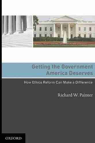 Getting The Government America Deserves: How Ethics Reform Can Make A Difference