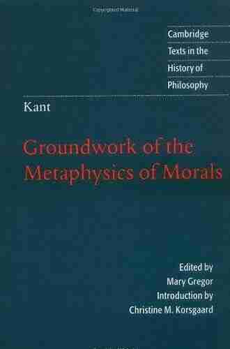 Kant: Groundwork of the Metaphysics of Morals (Cambridge Texts in the History of Philosophy)