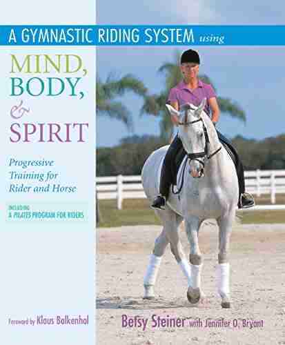 A Gymnastic Riding System Using Mind Body Spirit: Progressive Training For Rider And Horse