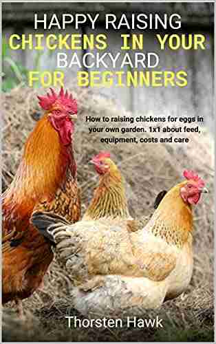 Happy raising chickens in your backyard for beginners: How to raising chickens for eggs in your own garden 1x1 about feed equipment costs and care