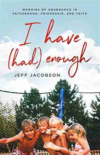 I Have (Had) Enough: Memoirs Of Abundance In Fatherhood Friendship And Faith