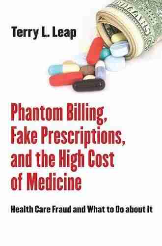 Phantom Billing Fake Prescriptions And The High Cost Of Medicine: Health Care Fraud And What To Do About It (The Culture And Politics Of Health Care Work)