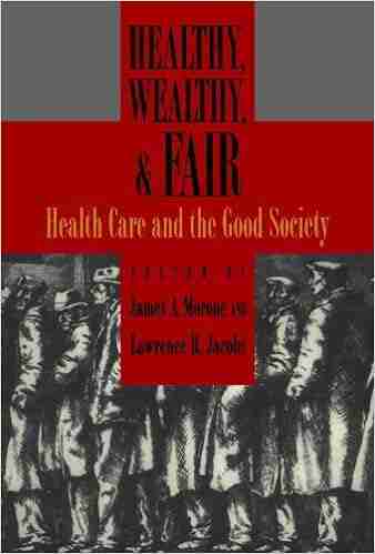 Healthy Wealthy And Fair: Health Care And The Good Society