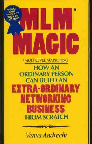 MLM Magic:How an Ordinary Person Can Build an Extraordinary Networking Business from Scratch