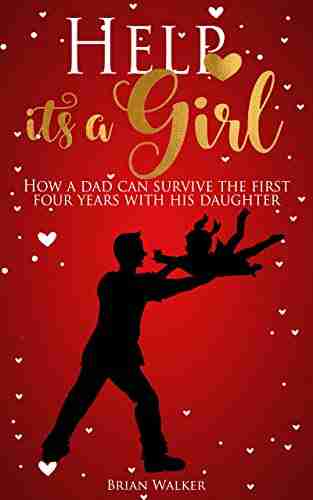 Help It S A Girl : How A Dad Can Survive The First Four Years With His Daughter