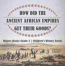 How Did The Ancient African Empires Get Their Goods? History Grade 3 Children S History