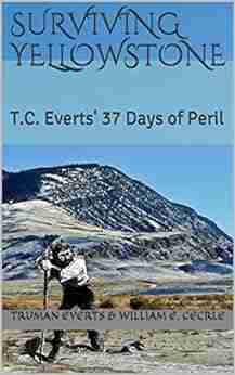 Surviving Yellowstone: T C Everts 37 Days of Peril