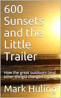 600 SUNSETS AND THE LITTLE TRAILER: How The Great Outdoors (and Other Things) Changed My Life