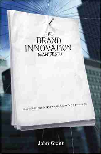 The Brand Innovation Manifesto: How To Build Brands Redefine Markets And Defy Conventions