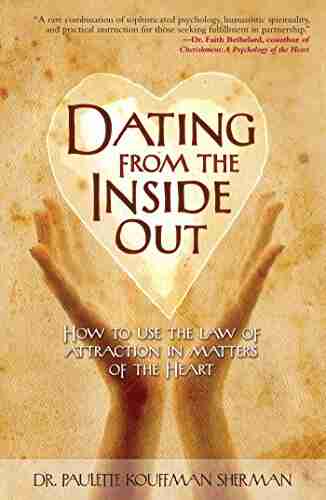 Dating From The Inside Out: How To Use The Law Of Attraction In Matters Of The Heart