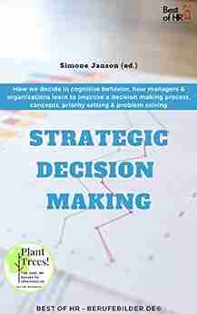 Strategic Decision Making: How we decide in cognitive behavior how managers organizations learn to improve a decision making process concepts priority setting problem solving