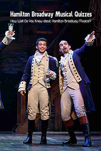 Hamilton Broadway Musical Quizzes: How Well Do You Know about Hamilton Broadway Musical?