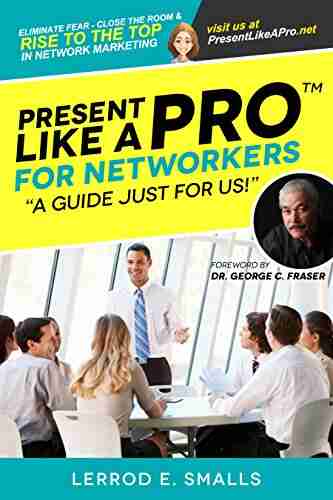 Present Like A Pro for Networkers: Eliminate Fear Close the Room and Rise to the Top in Network Marketing (Present Like A Pro with Lerrod E Smalls)