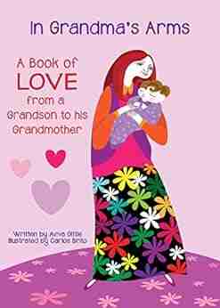 In Grandma S Arms: A Beautiful Poem Of Love For Grandma With Pictures By Artist Carlos Brito (Book Of Love For Grandma 1)