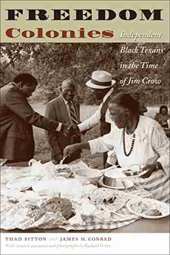 Freedom Colonies: Independent Black Texans In The Time Of Jim Crow (Jack And Doris Smothers In Texas History Life And Culture 15)