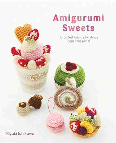 Amigurumi Sweets: Crochet Fancy Pastries and Desserts