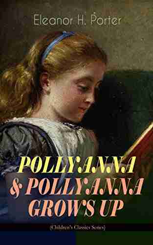 POLLYANNA POLLYANNA GROWS UP (Children S Classics Series): Inspiring Journey Of A Cheerful Little Orphan Girl And Her Widely Celebrated Glad Game