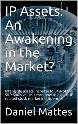 IP Assets: An Awakening In The Market?: Intangible Assets Increase To 84% Of The S P 500 S Value Learn How To Exploit IP Related Stock Market Inefficiencies