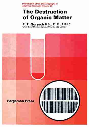 The Destruction Of Organic Matter: International Of Monographs In Analytical Chemistry (International Of Monographs In Analytical Chemistry V 39)