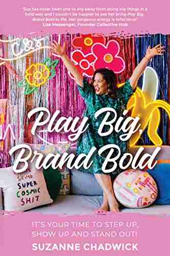 Play Big Brand Bold: It S Your Time To Step Up Show Up And Stand Out