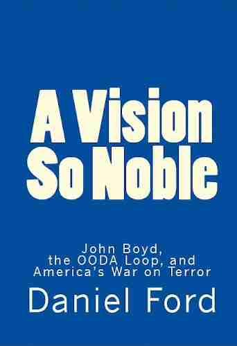 A Vision So Noble: John Boyd the OODA Loop and America s War on Terror