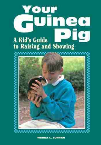 Your Guinea Pig: A Kid s Guide to Raising and Showing