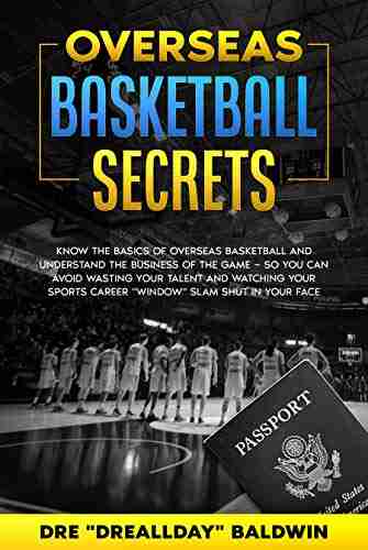 Overseas Basketball Secrets: Know The Basics Of Overseas Basketball Understand The Business Of The Game So You Can Avoid Wasting Your Talent Or Watching (The Overseas Basketball Blueprint 3)