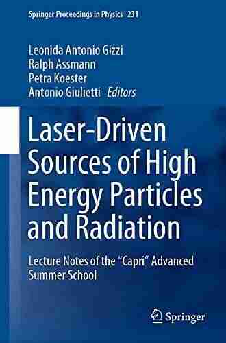 Laser Driven Sources Of High Energy Particles And Radiation: Lecture Notes Of The Capri Advanced Summer School (Springer Proceedings In Physics 231)