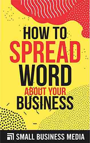 How To Spread The Word About Your Business: Business Skills For Beginner Entrepreneurs Entrepreneurship For Men and Women Short Read