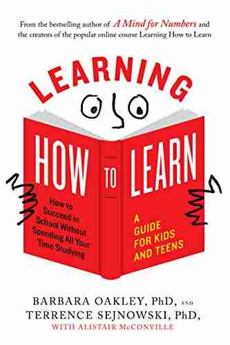 Learning How to Learn: How to Succeed in School Without Spending All Your Time Studying A Guide for Kids and Teens