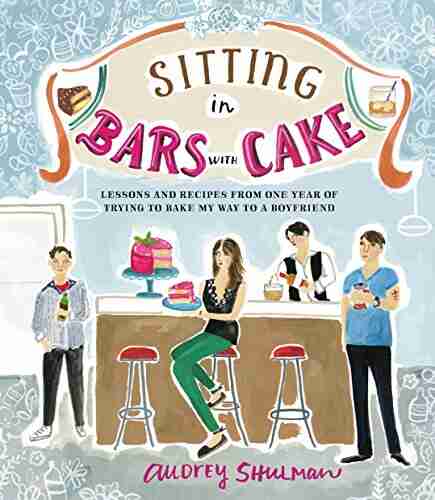 Sitting in Bars with Cake: Lessons and Recipes from One Year of Trying to Bake My Way to a Boyfriend