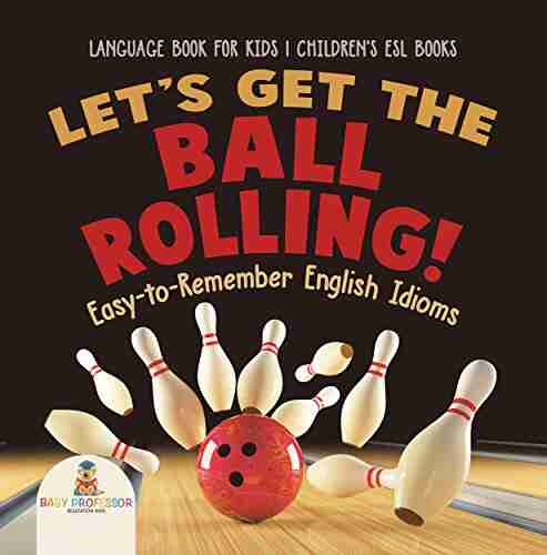 Let S Get The Ball Rolling Easy To Remember English Idioms Language For Kids Children S ESL