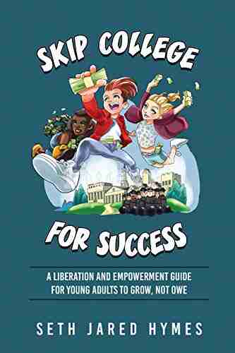 Skip College For Success: A Liberation Empowerment Guide For Young Adults To Grow Not Owe