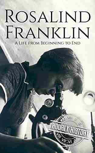 Rosalind Franklin: A Life From Beginning To End (Biographies Of Women In History)