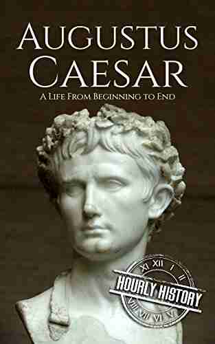 Augustus Caesar: A Life From Beginning To End (Roman Emperors)