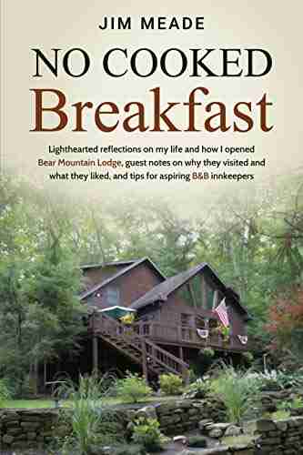 No Cooked Breakfast: Lighthearted reflections on my life and how I opened Bear Mountain Lodge guest notes on why they visited and what they liked and tips for aspiring B B innkeepers