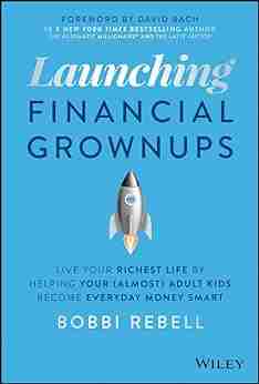 Launching Financial Grownups: Live Your Richest Life By Helping Your (Almost) Adult Kids Become Everyday Money Smart